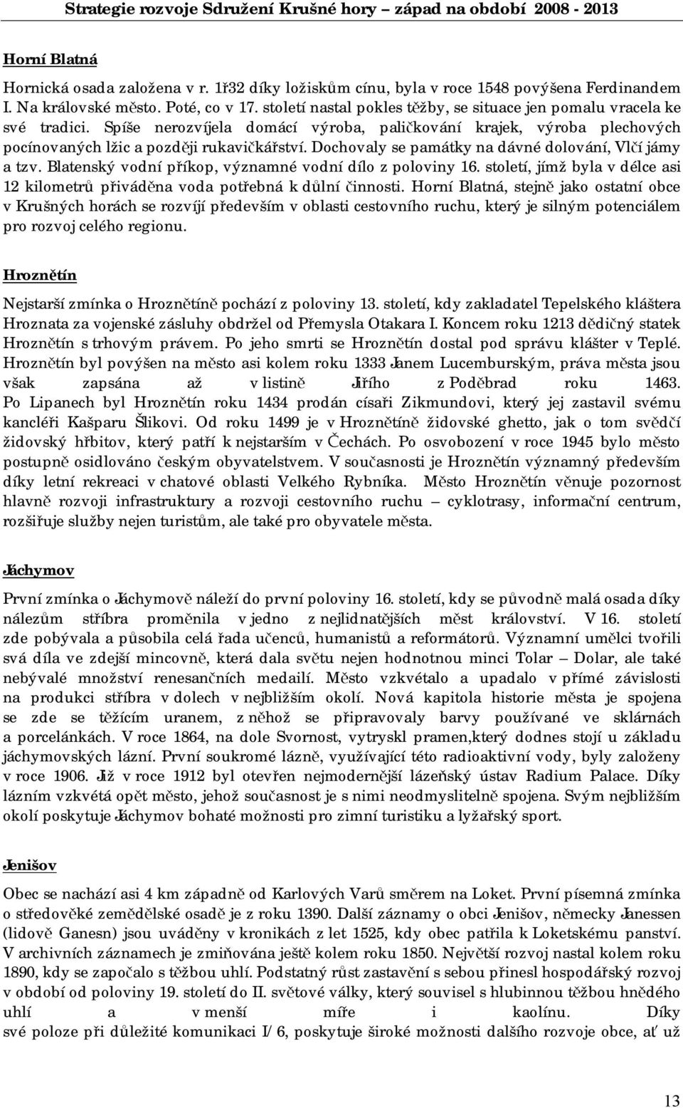 Dochovaly se památky na dávné dolování, Vlčí jámy a tzv. Blatenský vodní příkop, významné vodní dílo z poloviny 16.