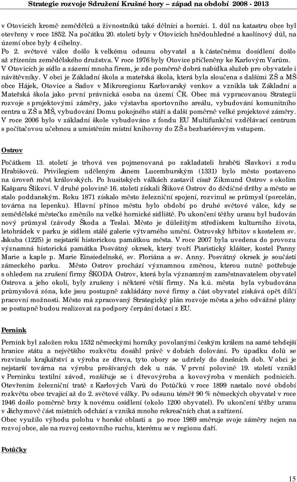 světové válce došlo k velkému odsunu obyvatel a k částečnému dosídlení došlo až zřízením zemědělského družstva. V roce 1976 byly Otovice přičleněny ke Karlovým Varům.