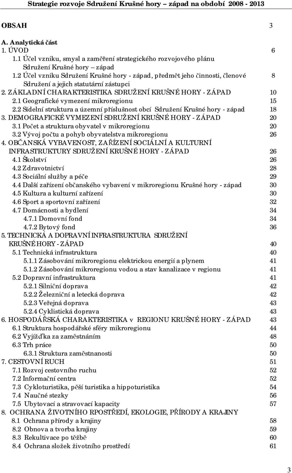 1 Geografické vymezení mikroregionu 15 2.2 Sídelní struktura a územní příslušnost obcí Sdružení Krušné hory - západ 18 3. DEMOGRAFICKÉ VYMEZENÍ SDRUŽENÍ KRUŠNÉ HORY - ZÁPAD 20 3.