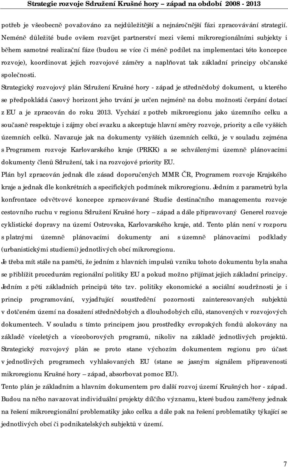 koordinovat jejich rozvojové záměry a naplňovat tak základní principy občanské společnosti.