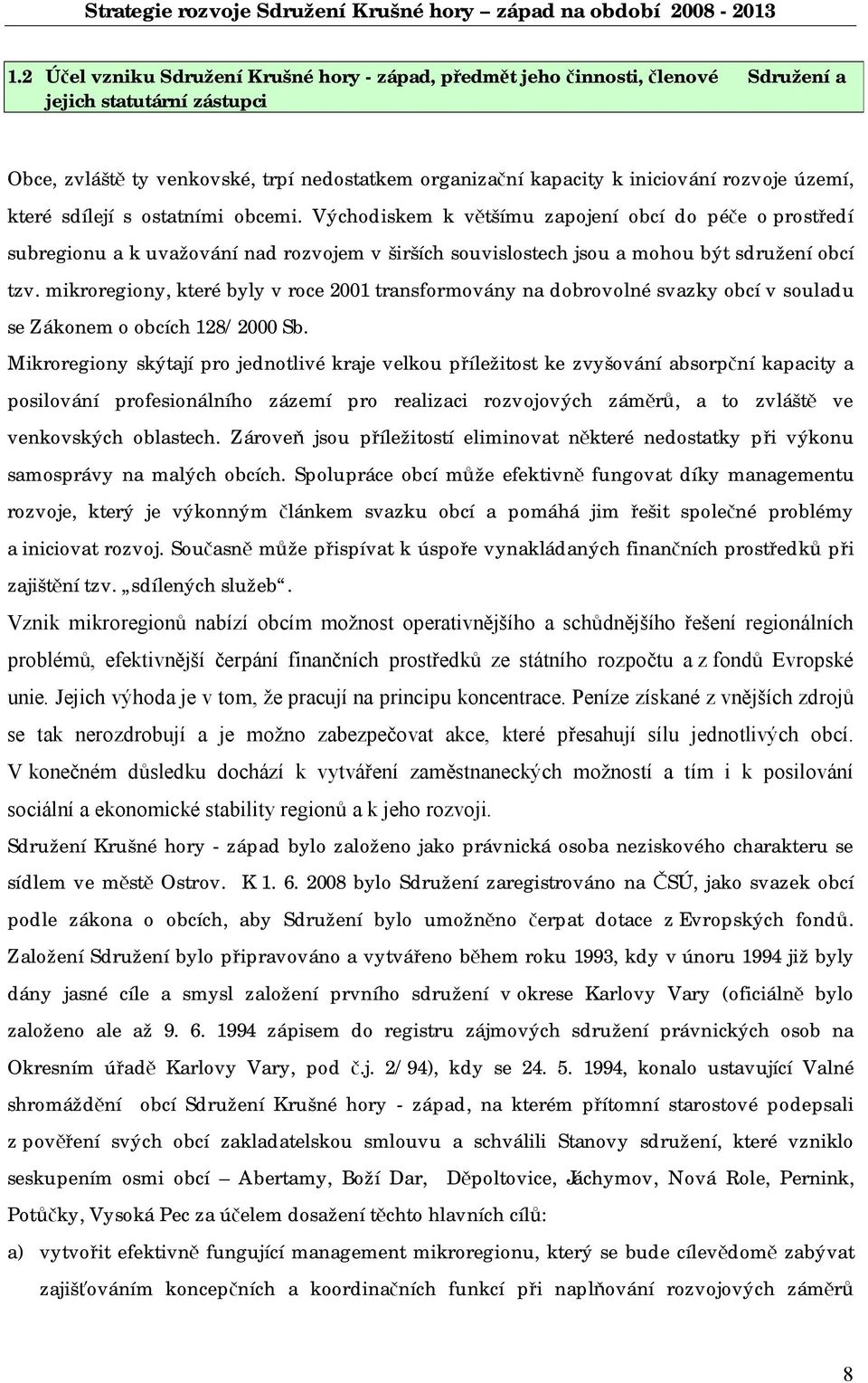 Východiskem k většímu zapojení obcí do péče o prostředí subregionu a k uvažování nad rozvojem v širších souvislostech jsou a mohou být sdružení obcí tzv.