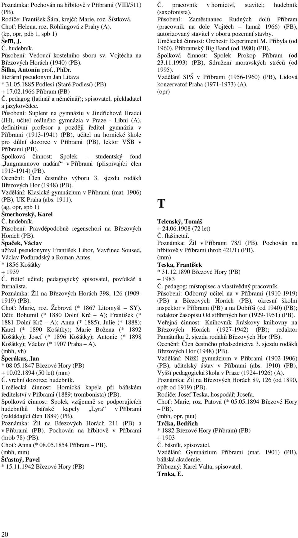 1966 Příbram (PB) Č. pedagog (latinář a němčinář); spisovatel, překladatel a jazykovědec.