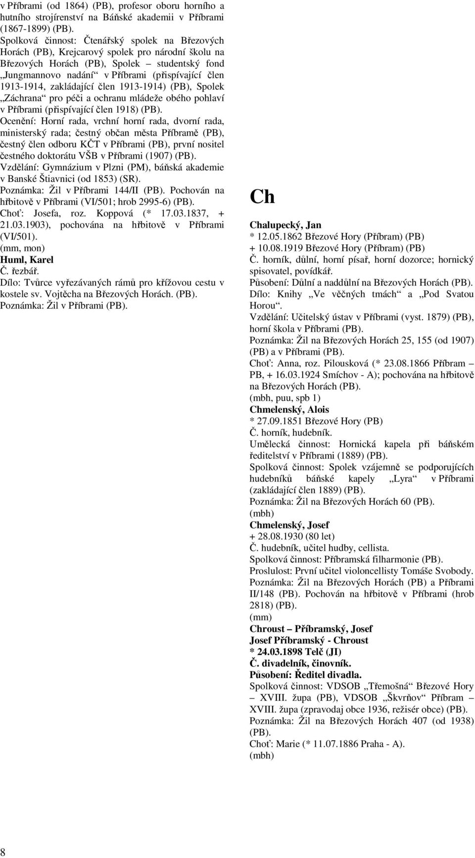 mládeže obého pohlaví v Příbrami (přispívající člen 1918) Ocenění: Horní rada, vrchní horní rada, dvorní rada, ministerský rada; čestný občan města Příbramě (PB), čestný člen odboru KČT v Příbrami