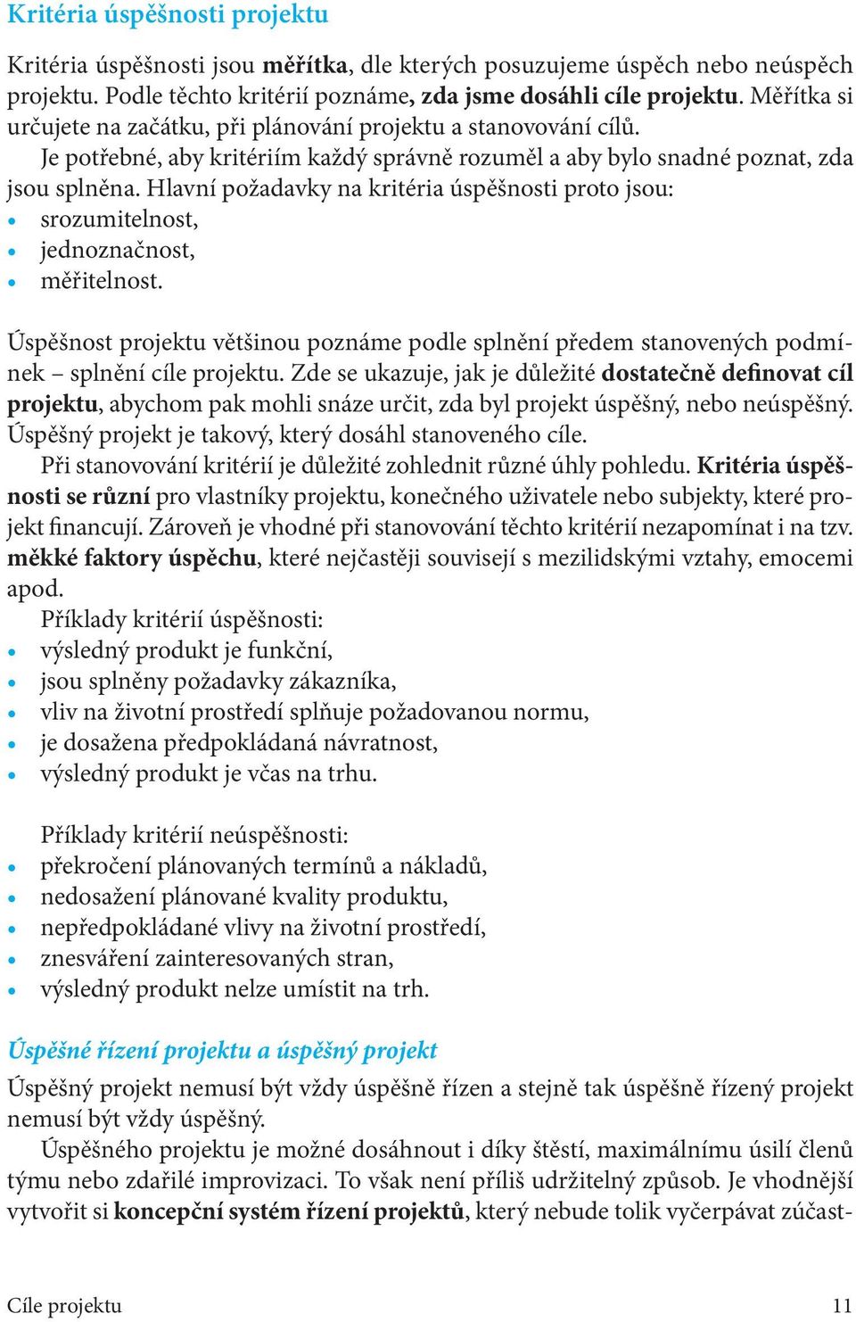 Hlavní požadavky na kritéria úspěšnosti proto jsou: srozumitelnost, jednoznačnost, měřitelnost. Úspěšnost projektu většinou poznáme podle splnění předem stanovených podmínek splnění cíle projektu.
