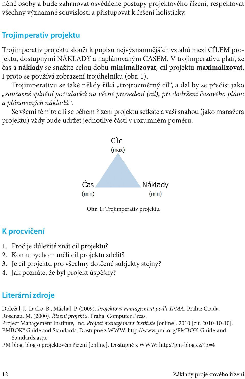 V trojimperativu platí, že čas a náklady se snažíte celou dobu minimalizovat, cíl projektu maximalizovat. I proto se používá zobrazení trojúhelníku (obr. 1).