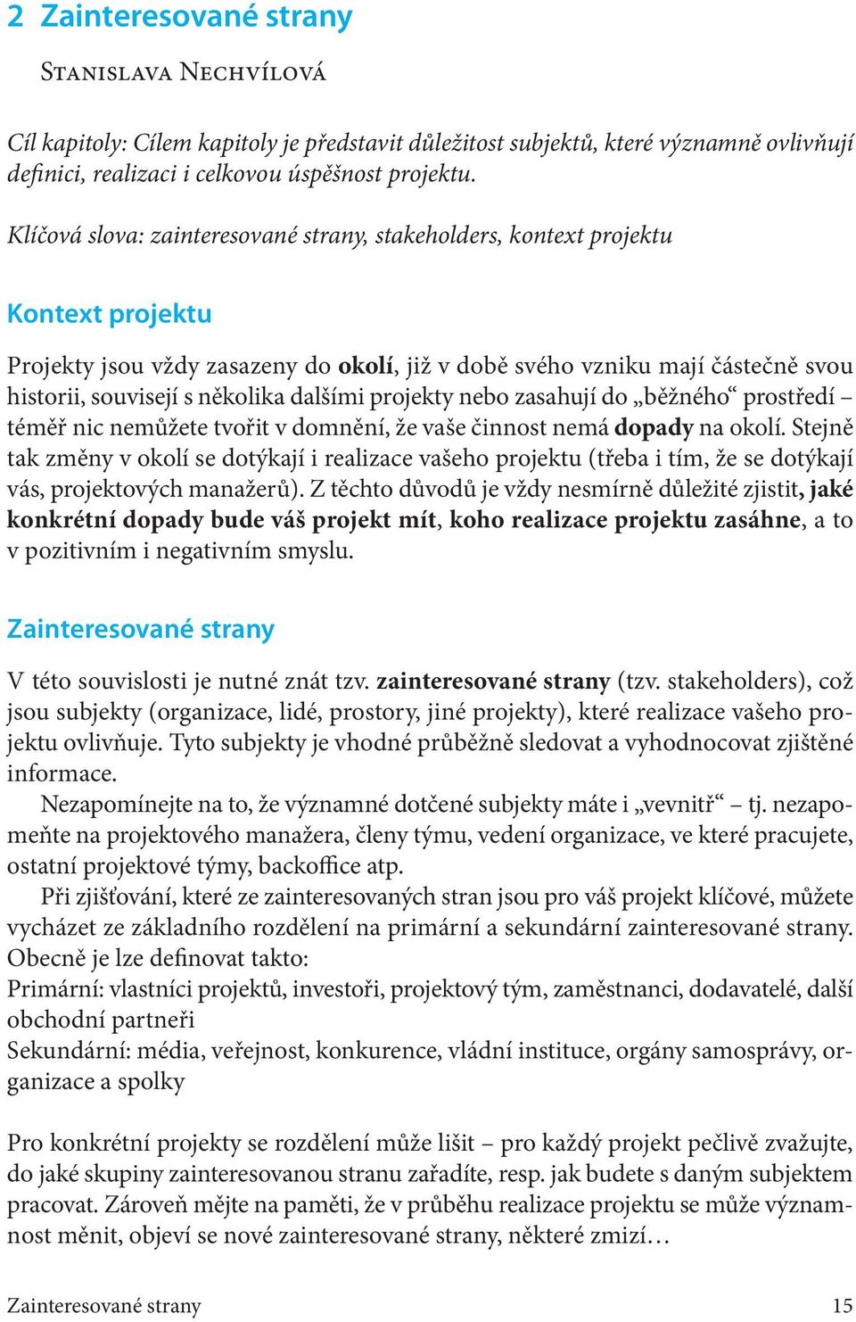 dalšími projekty nebo zasahují do běžného prostředí téměř nic nemůžete tvořit v domnění, že vaše činnost nemá dopady na okolí.