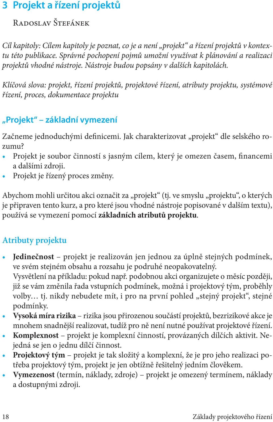 Klíčová slova: projekt, řízení projektů, projektové řízení, atributy projektu, systémové řízení, proces, dokumentace projektu Projekt základní vymezení Začneme jednoduchými definicemi.