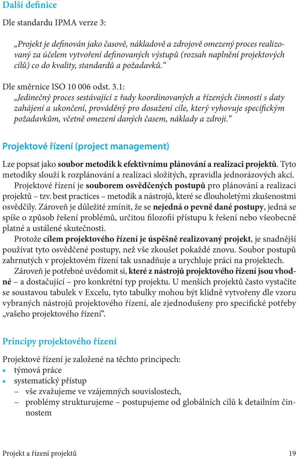 1: Jedinečný proces sestávající z řady koordinovaných a řízených činností s daty zahájení a ukončení, prováděný pro dosažení cíle, který vyhovuje specifickým požadavkům, včetně omezení daných časem,