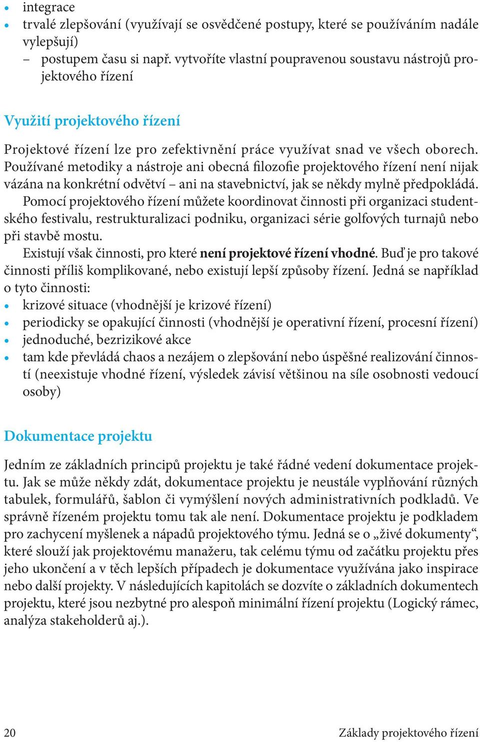 Používané metodiky a nástroje ani obecná filozofie projektového řízení není nijak vázána na konkrétní odvětví ani na stavebnictví, jak se někdy mylně předpokládá.