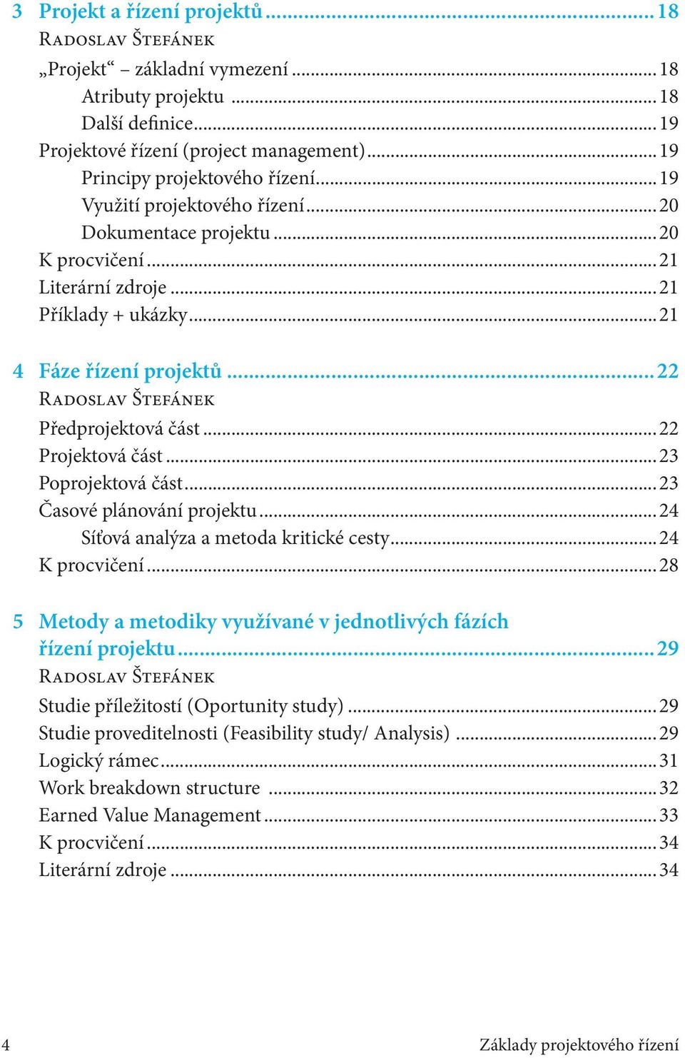 ..22 Projektová část...23 Poprojektová část...23 Časové plánování projektu...24 Síťová analýza a metoda kritické cesty...24 K procvičení.