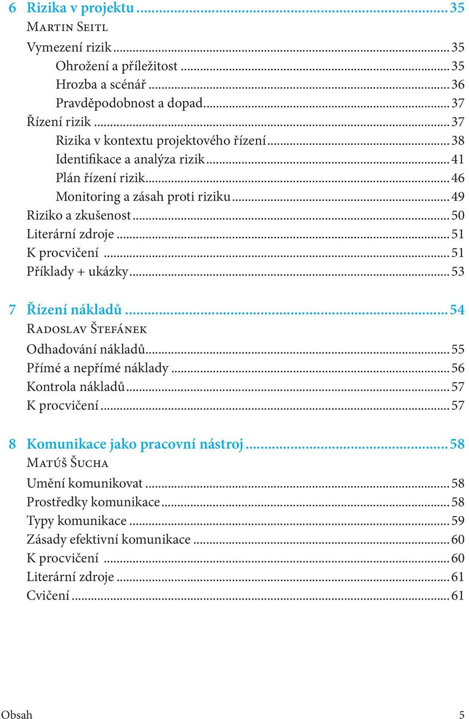 ..51 K procvičení...51 Příklady + ukázky...53 7 Řízení nákladů...54 Radoslav Štefánek Odhadování nákladů...55 Přímé a nepřímé náklady...56 Kontrola nákladů...57 K procvičení.