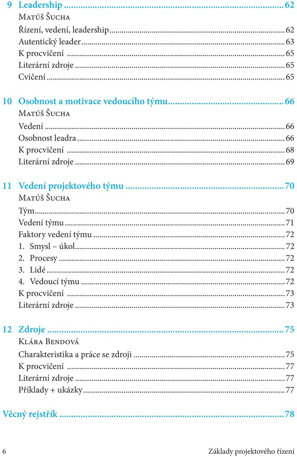 ..70 Matúš Šucha Tým...70 Vedení týmu...71 Faktory vedení týmu...72 1. Smysl úkol...72 2. Procesy...72 3. Lidé...72 4. Vedoucí týmu...72 K procvičení.