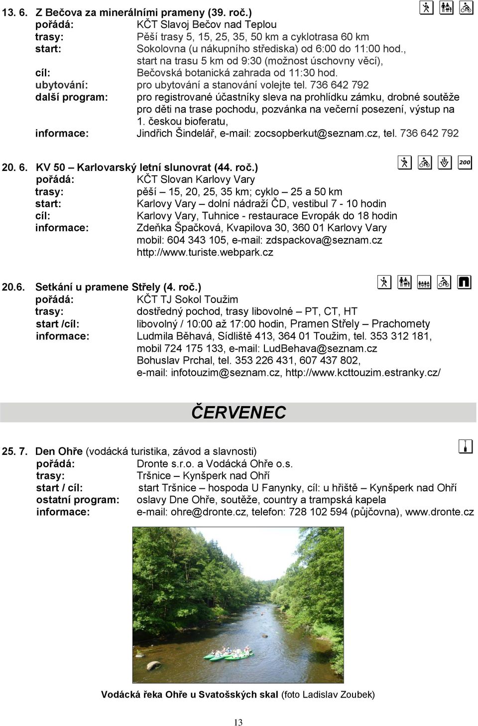 736 642 792 další program: pro registrované účastníky sleva na prohlídku zámku, drobné soutěže pro děti na trase pochodu, pozvánka na večerní posezení, výstup na 1.