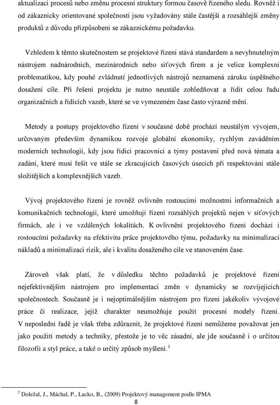 Vzhledem k těmto skutečnostem se projektové řízení stává standardem a nevyhnutelným nástrojem nadnárodních, mezinárodních nebo síťových firem a je velice komplexní problematikou, kdy pouhé zvládnutí