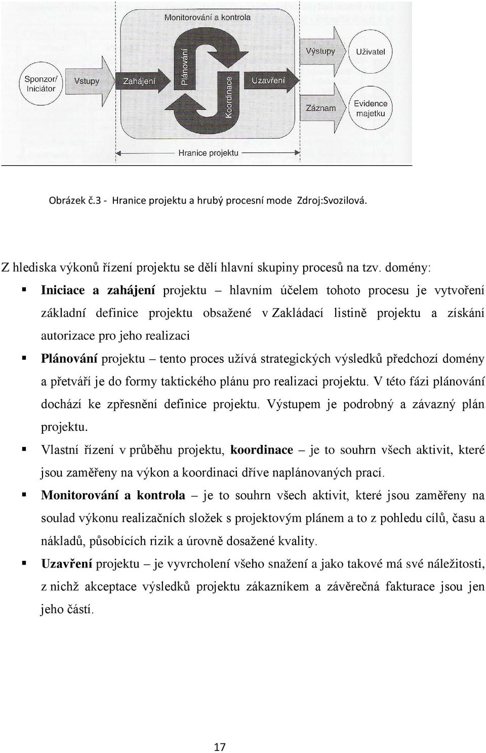 projektu tento proces užívá strategických výsledků předchozí domény a přetváří je do formy taktického plánu pro realizaci projektu. V této fázi plánování dochází ke zpřesnění definice projektu.