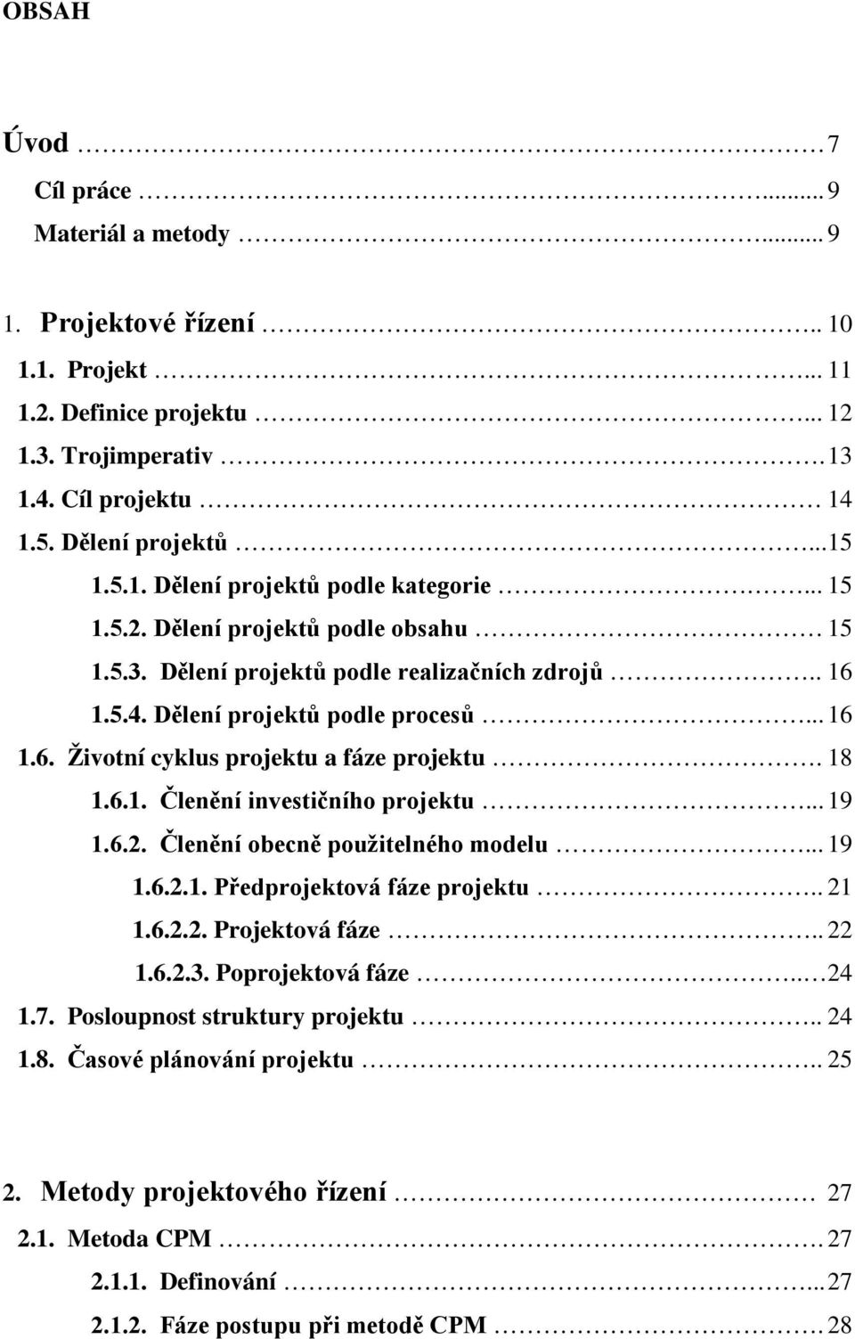 .. 19 1.6.2. Členění obecně použitelného modelu... 19 1.6.2.1. Předprojektová fáze projektu.. 21 1.6.2.2. Projektová fáze.. 22 1.6.2.3. Poprojektová fáze.. 24 1.7. Posloupnost struktury projektu.