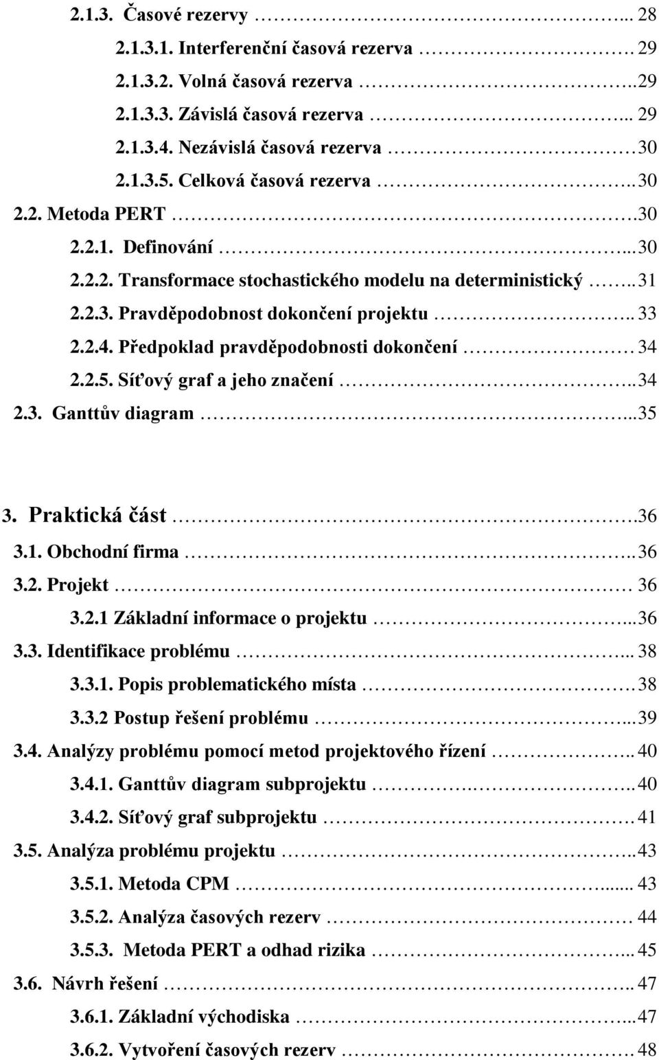 Předpoklad pravděpodobnosti dokončení 34 2.2.5. Síťový graf a jeho značení.. 34 2.3. Ganttův diagram... 35 3. Praktická část.36 3.1. Obchodní firma.. 36 3.2. Projekt 36 3.2.1 Základní informace o projektu.