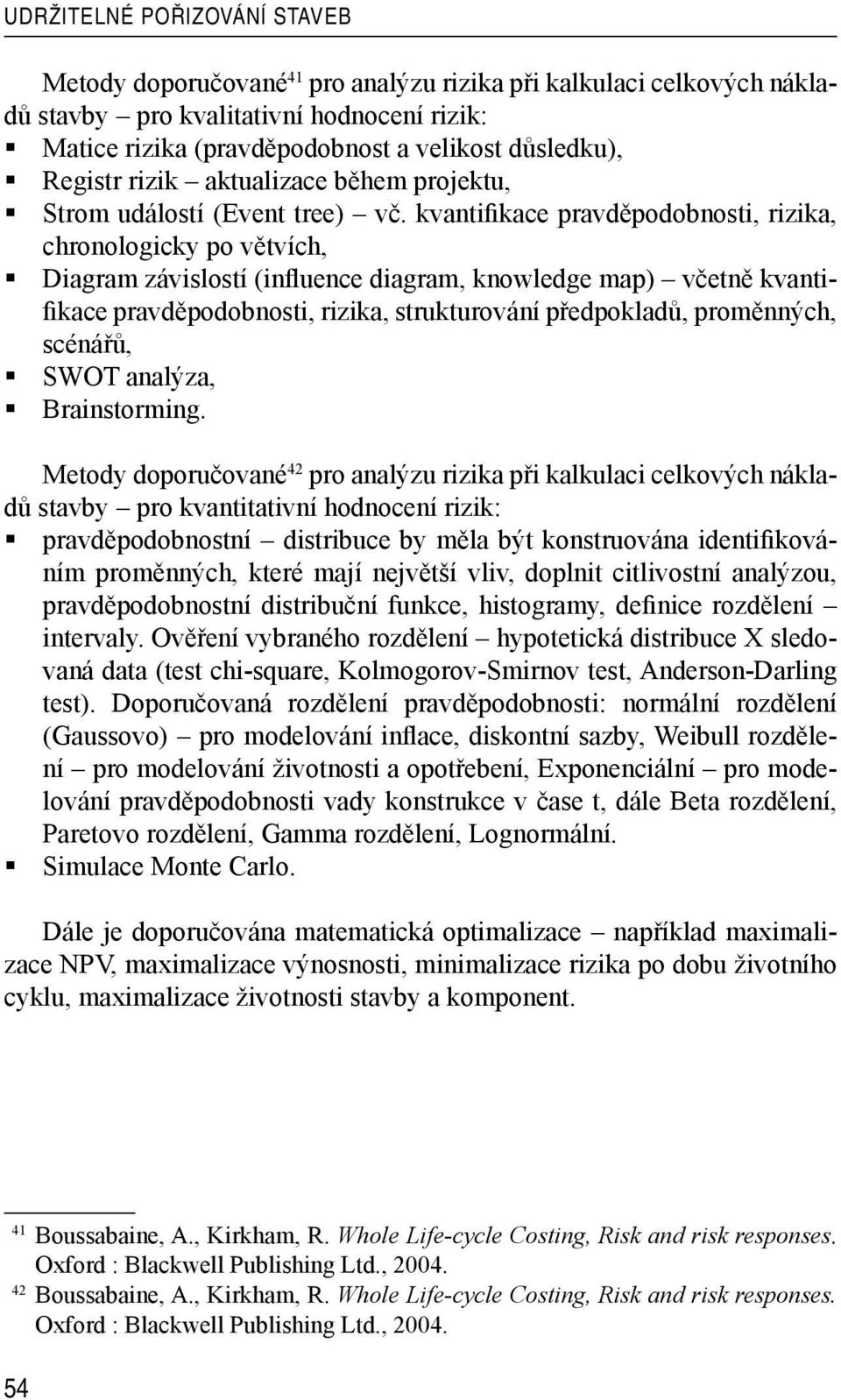 kvantifikace pravděpodobnosti, rizika, chronologicky po větvích, Diagram závislostí (influence diagram, knowledge map) včetně kvantifikace pravděpodobnosti, rizika, strukturování předpokladů,