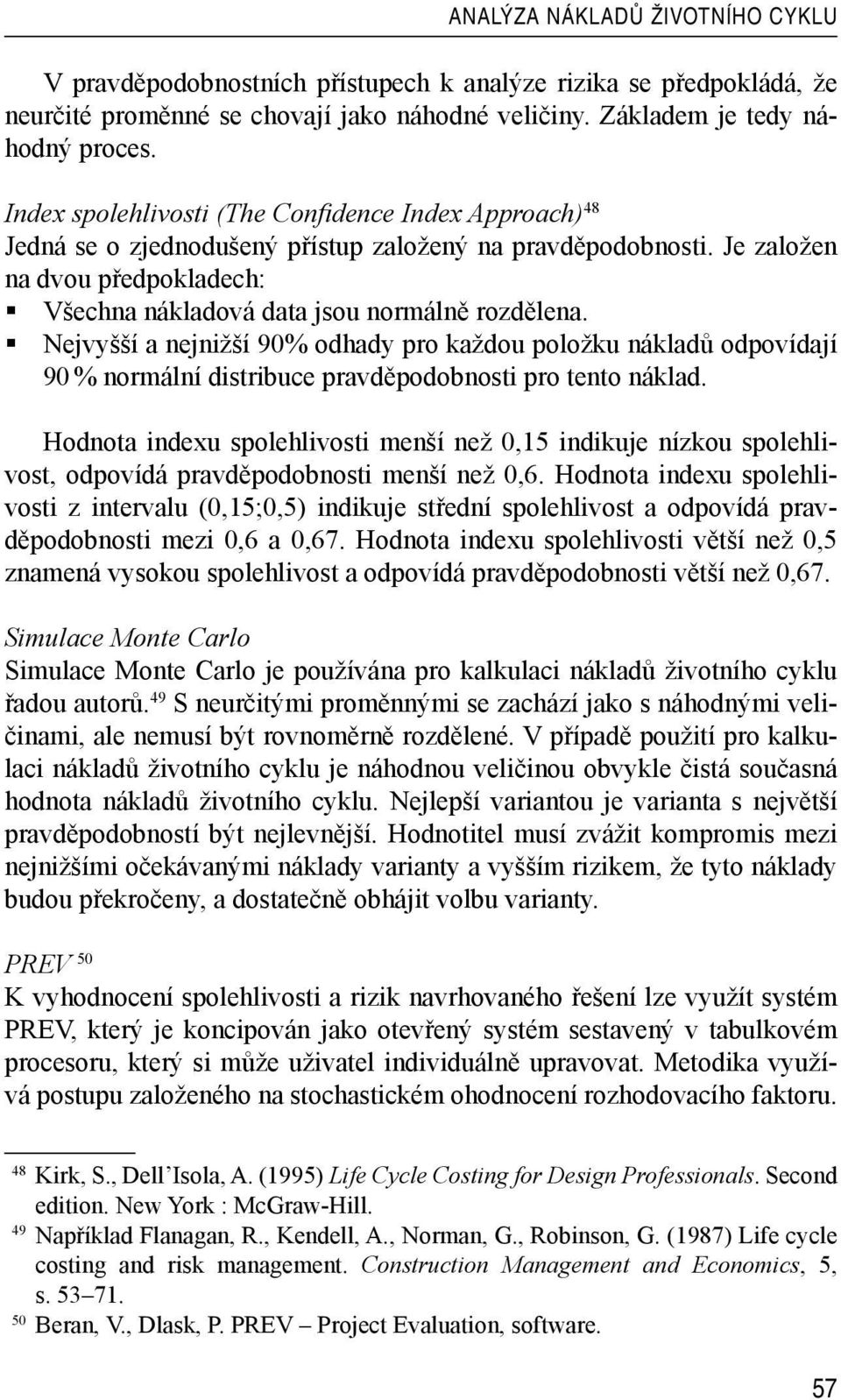 Nejvyšší a nejnižší 90% odhady pro každou položku nákladů odpovídají 90 % normální distribuce pravděpodobnosti pro tento náklad.