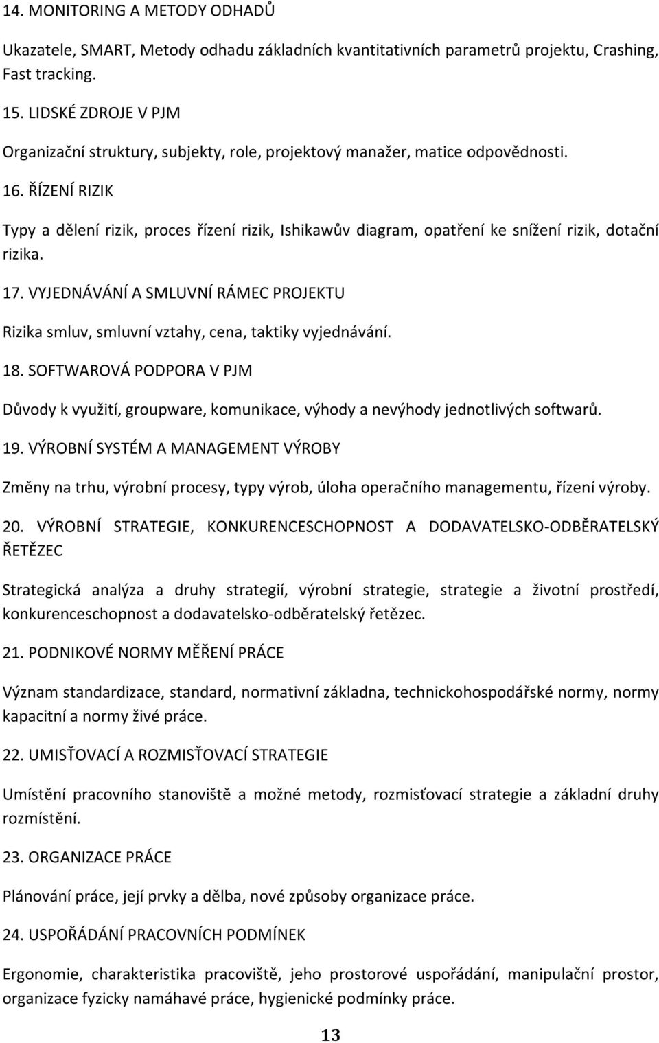 ŘÍZENÍ RIZIK Typy a dělení rizik, proces řízení rizik, Ishikawův diagram, opatření ke snížení rizik, dotační rizika. 17.