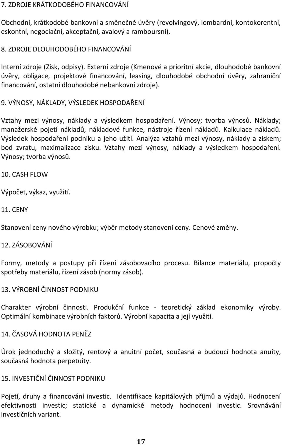 Externí zdroje (Kmenové a prioritní akcie, dlouhodobé bankovní úvěry, obligace, projektové financování, leasing, dlouhodobé obchodní úvěry, zahraniční financování, ostatní dlouhodobé nebankovní