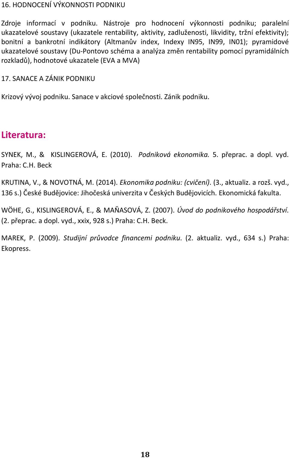 Indexy IN95, IN99, IN01); pyramidové ukazatelové soustavy (Du-Pontovo schéma a analýza změn rentability pomocí pyramidálních rozkladů), hodnotové ukazatele (EVA a MVA) 17.