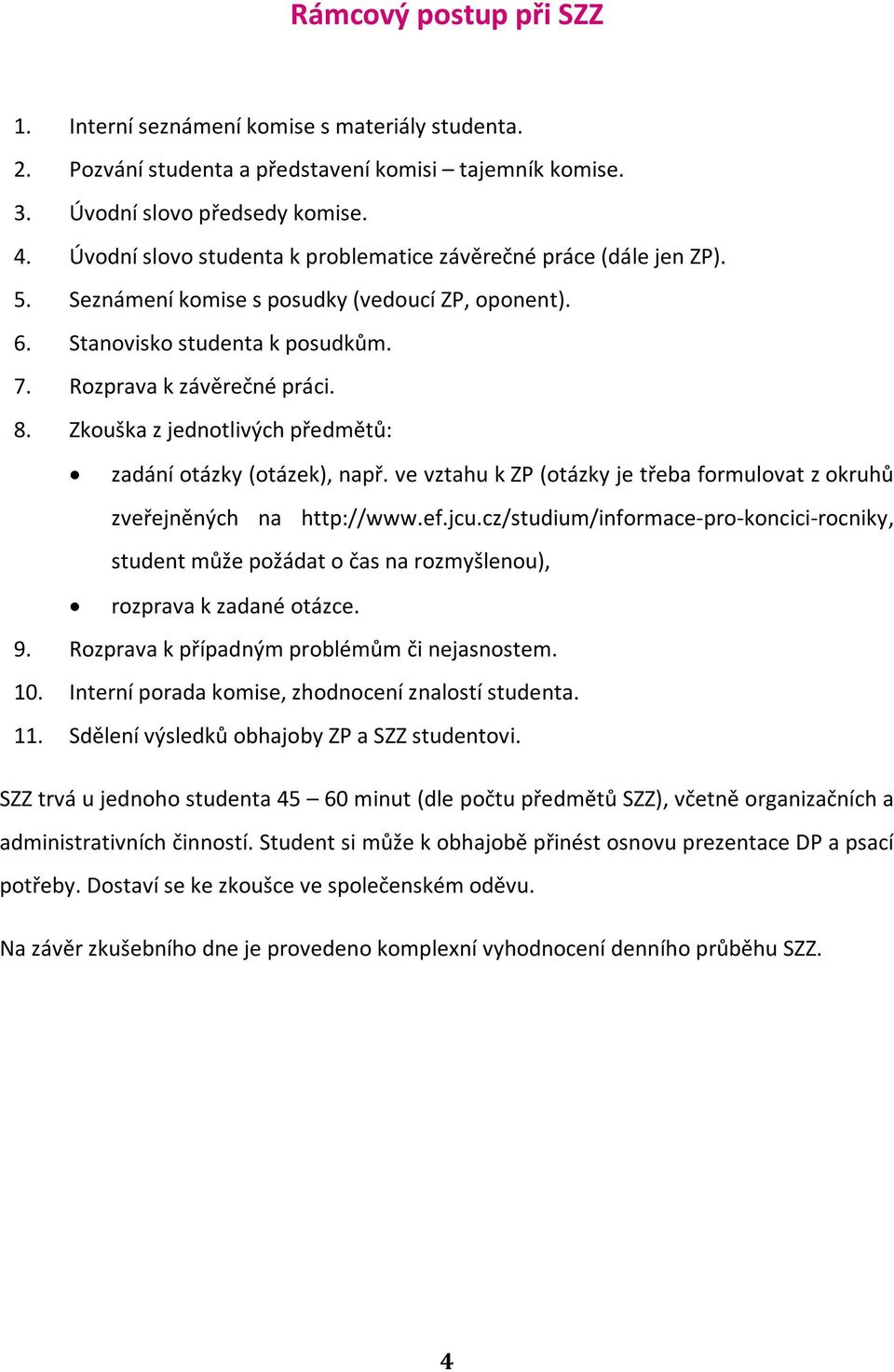 Zkouška z jednotlivých předmětů: zadání otázky (otázek), např. ve vztahu k ZP (otázky je třeba formulovat z okruhů zveřejněných na http://www.ef.jcu.