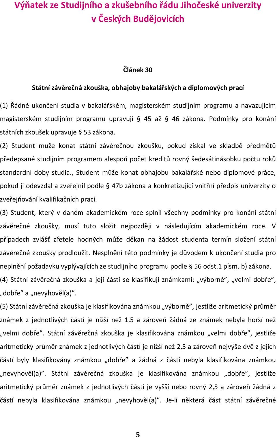 (2) Student muže konat státní závěrečnou zkoušku, pokud získal ve skladbě předmětů předepsané studijním programem alespoň počet kreditů rovný šedesátinásobku počtu roků standardní doby studia.