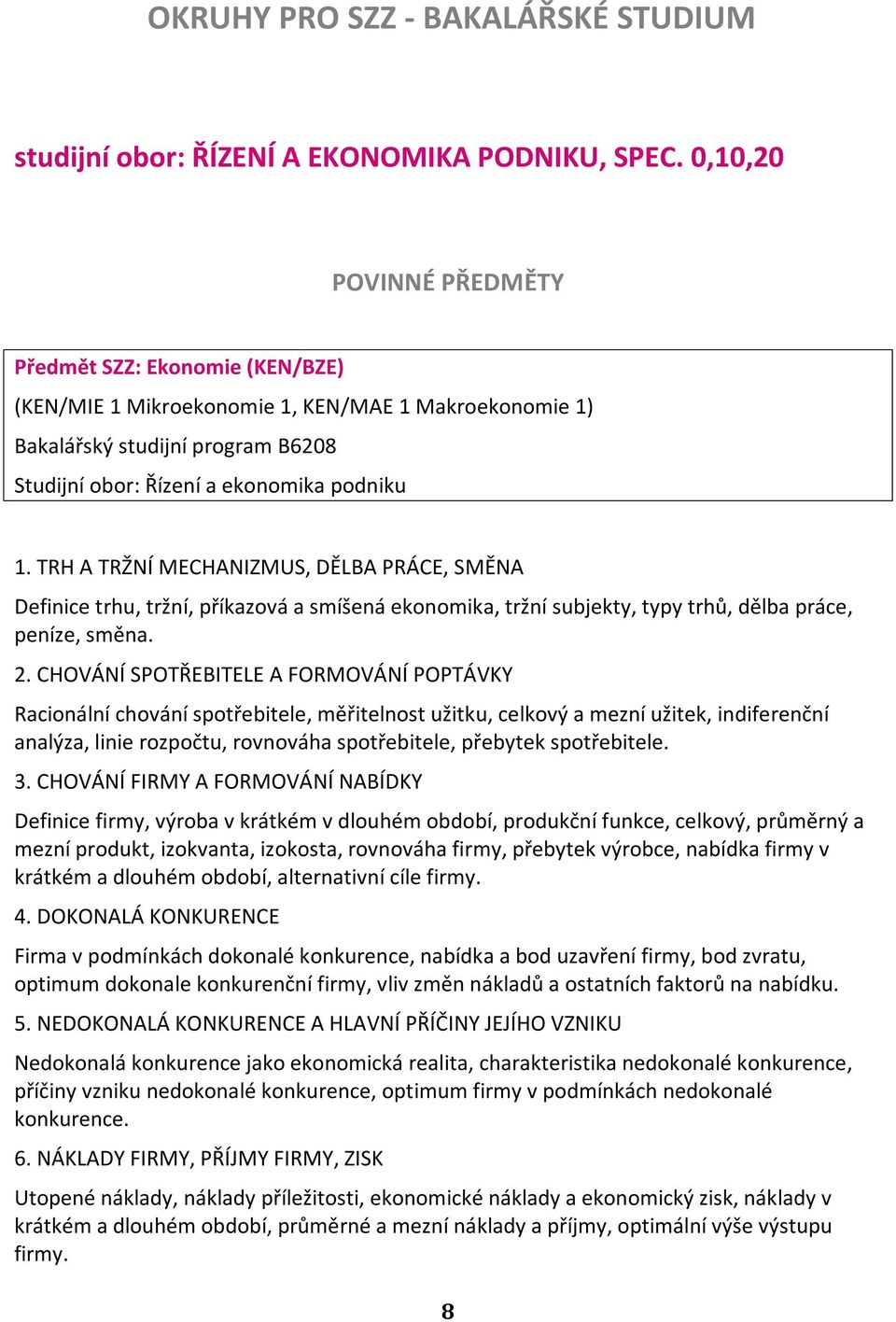 TRH A TRŽNÍ MECHANIZMUS, DĚLBA PRÁCE, SMĚNA Definice trhu, tržní, příkazová a smíšená ekonomika, tržní subjekty, typy trhů, dělba práce, peníze, směna. 2.