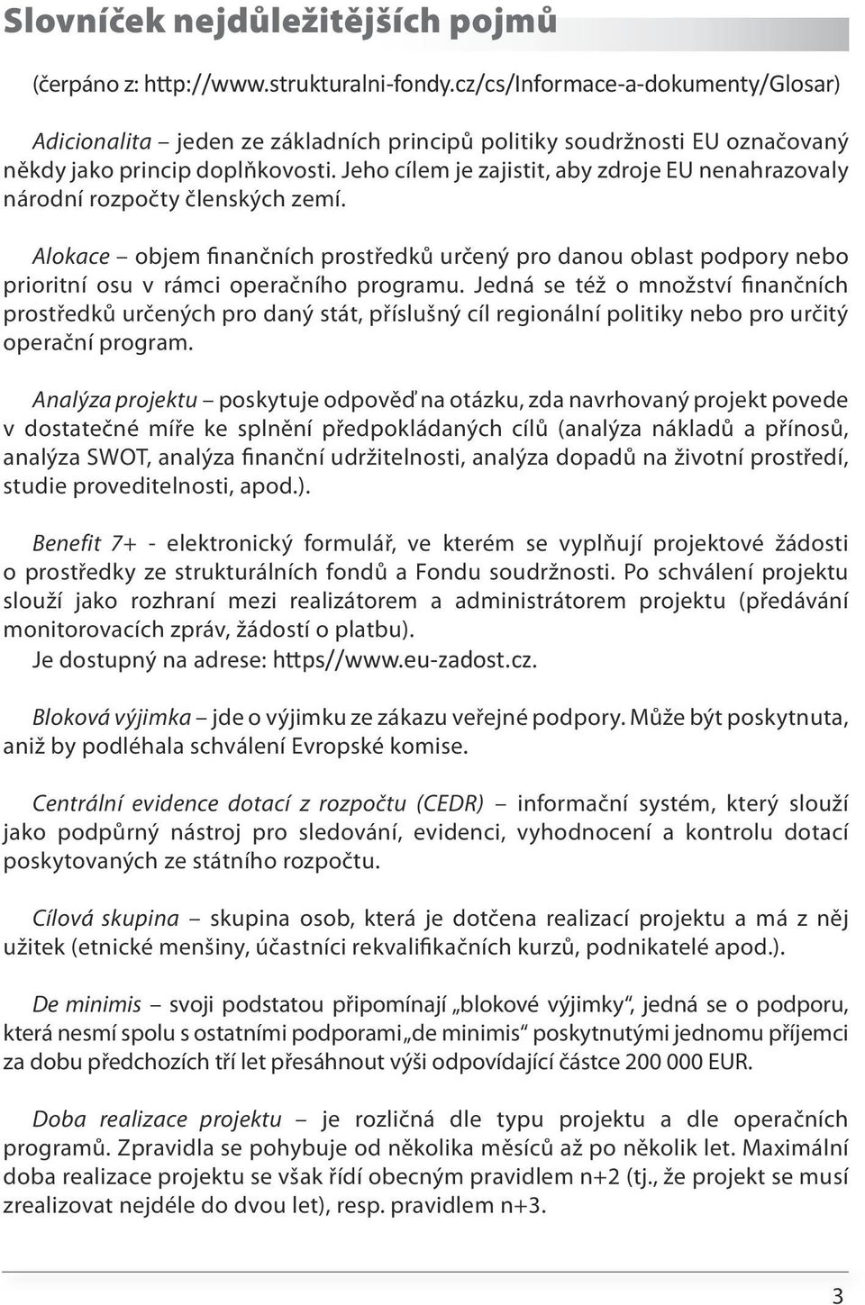 Jeho cílem je zajistit, aby zdroje EU nenahrazovaly národní rozpočty členských zemí. Alokace objem finančních prostředků určený pro danou oblast podpory nebo prioritní osu v rámci operačního programu.