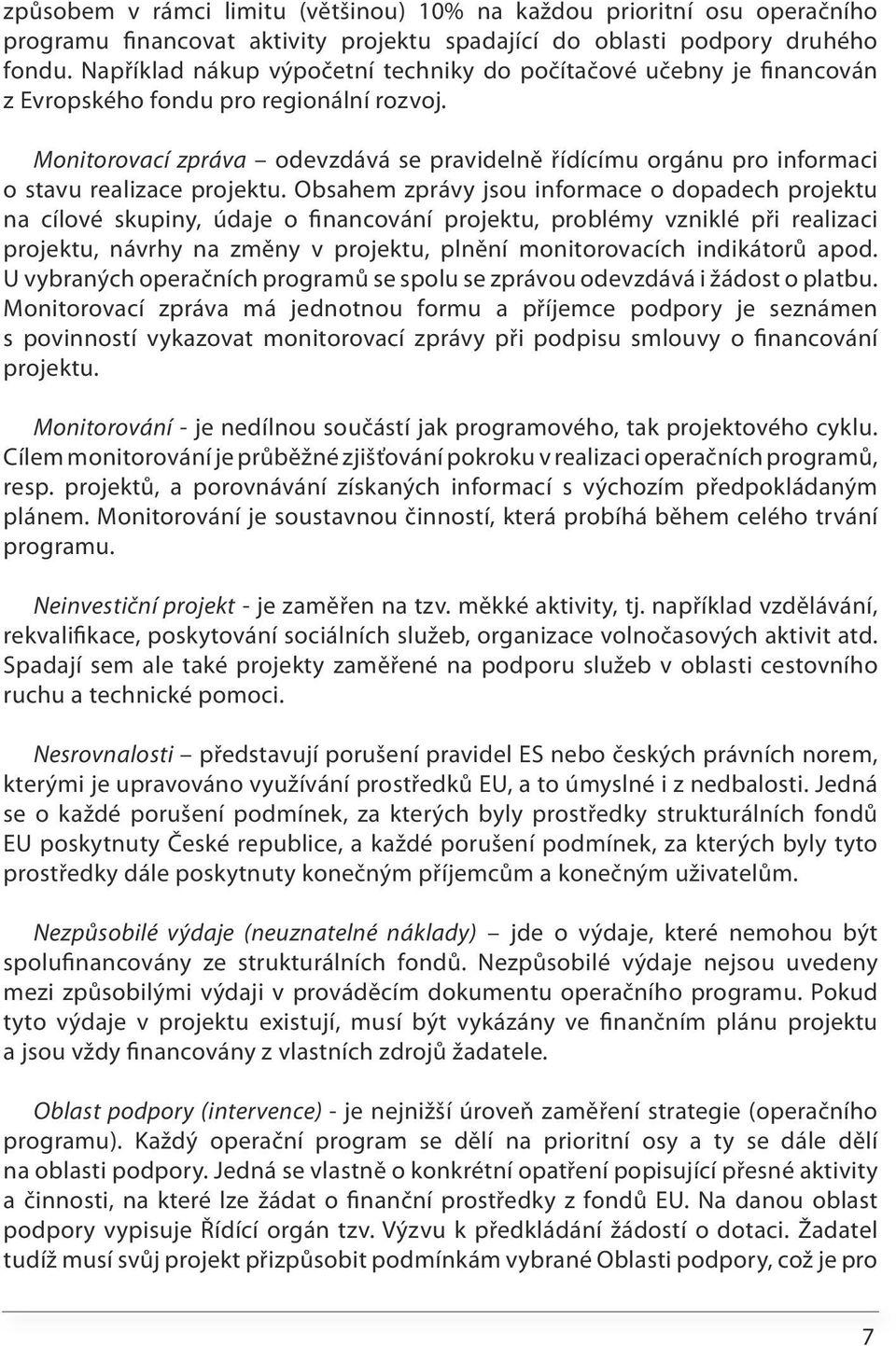 Monitorovací zpráva odevzdává se pravidelně řídícímu orgánu pro informaci o stavu realizace projektu.