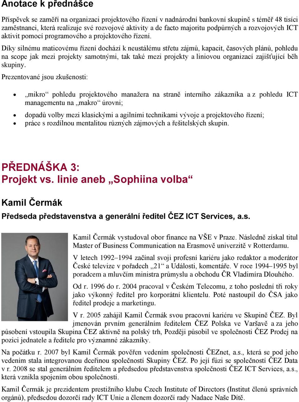 Díky silnému maticovému řízení dochází k neustálému střetu zájmů, kapacit, časových plánů, pohledu na scope jak mezi projekty samotnými, tak také mezi projekty a liniovou organizací zajišťující běh