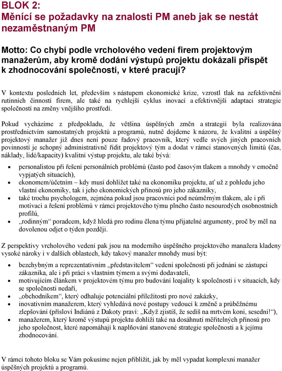 V kontextu posledních let, především s nástupem ekonomické krize, vzrostl tlak na zefektivnění rutinních činností firem, ale také na rychlejší cyklus inovací a efektivnější adaptaci strategie