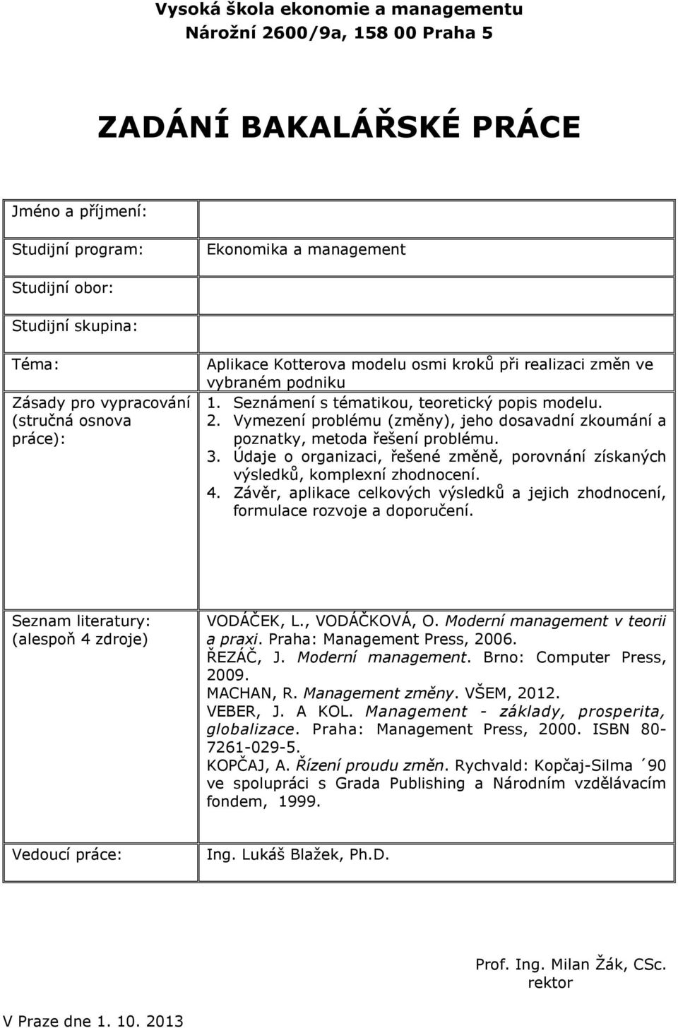 Závěr, aplikace celkových výsledků a jejich zhodnocení, formulace rozvoje a doporučení. VODÁČEK, L., VODÁČKOVÁ, O. Moderní management v teorii a praxi. Praha: Management Press, 2006. ŘEZÁČ, J.