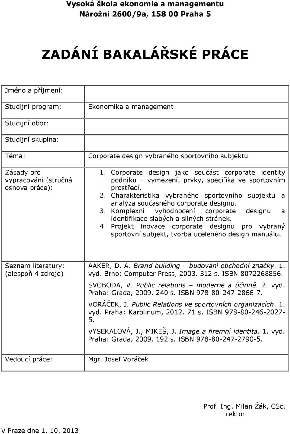 Projekt inovace corporate designu pro vybraný sportovní subjekt, tvorba uceleného design manuálu. AAKER, D. A. Brand building budování obchodní značky. 1. vyd. Brno: Computer Press, 2003. 312 s.