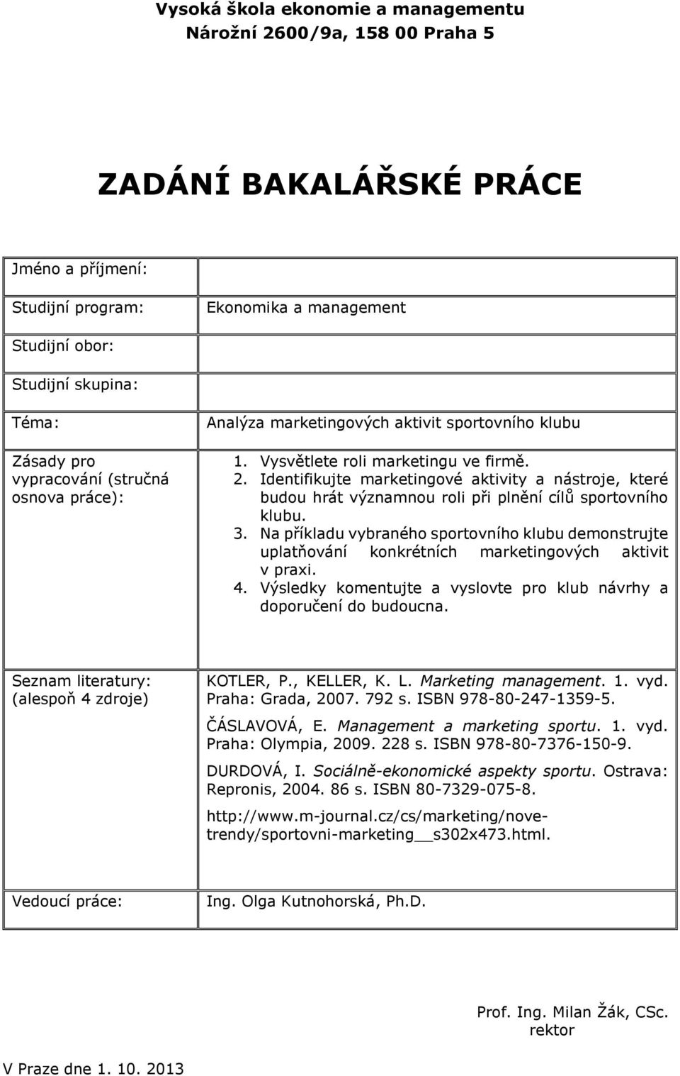 Na příkladu vybraného sportovního klubu demonstrujte uplatňování konkrétních marketingových aktivit v praxi. 4. Výsledky komentujte a vyslovte pro klub návrhy a doporučení do budoucna. KOTLER, P.