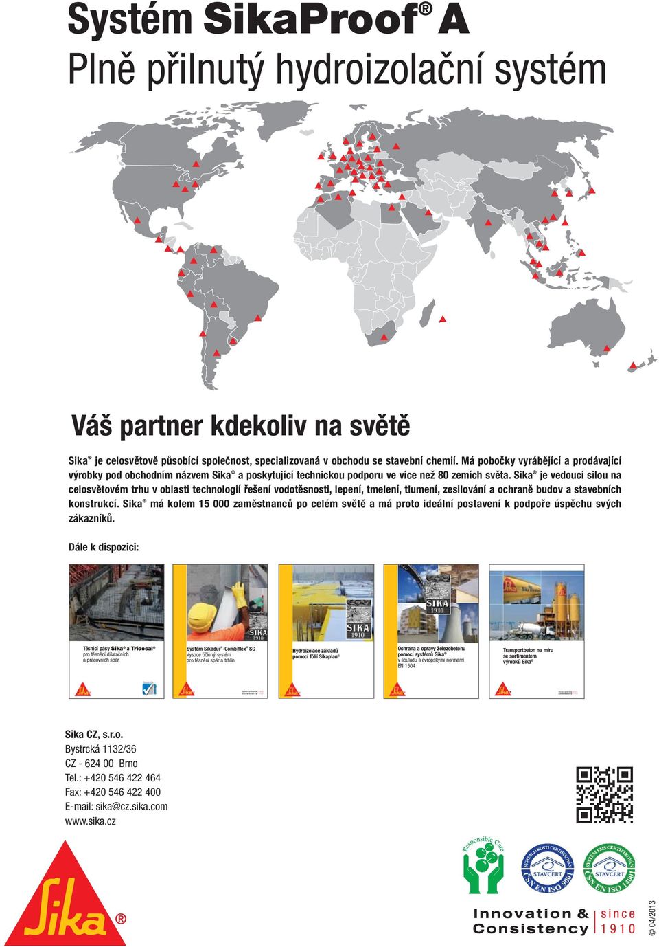 Sika je vedoucí silou na celosvětovém trhu v oblasti technologií řešení vodotěsnosti, lepení, tmelení, tlumení, zesilování a ochraně budov a stavebních konstrukcí.