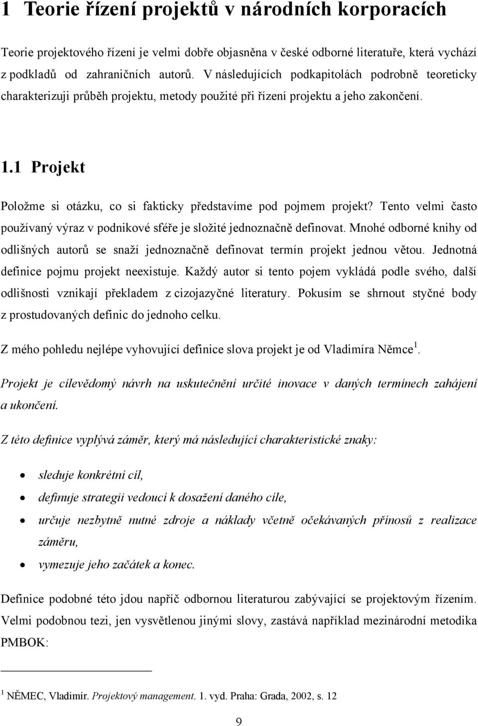 1 Projekt Poloţme si otázku, co si fakticky představíme pod pojmem projekt? Tento velmi často pouţívaný výraz v podnikové sféře je sloţité jednoznačně definovat.