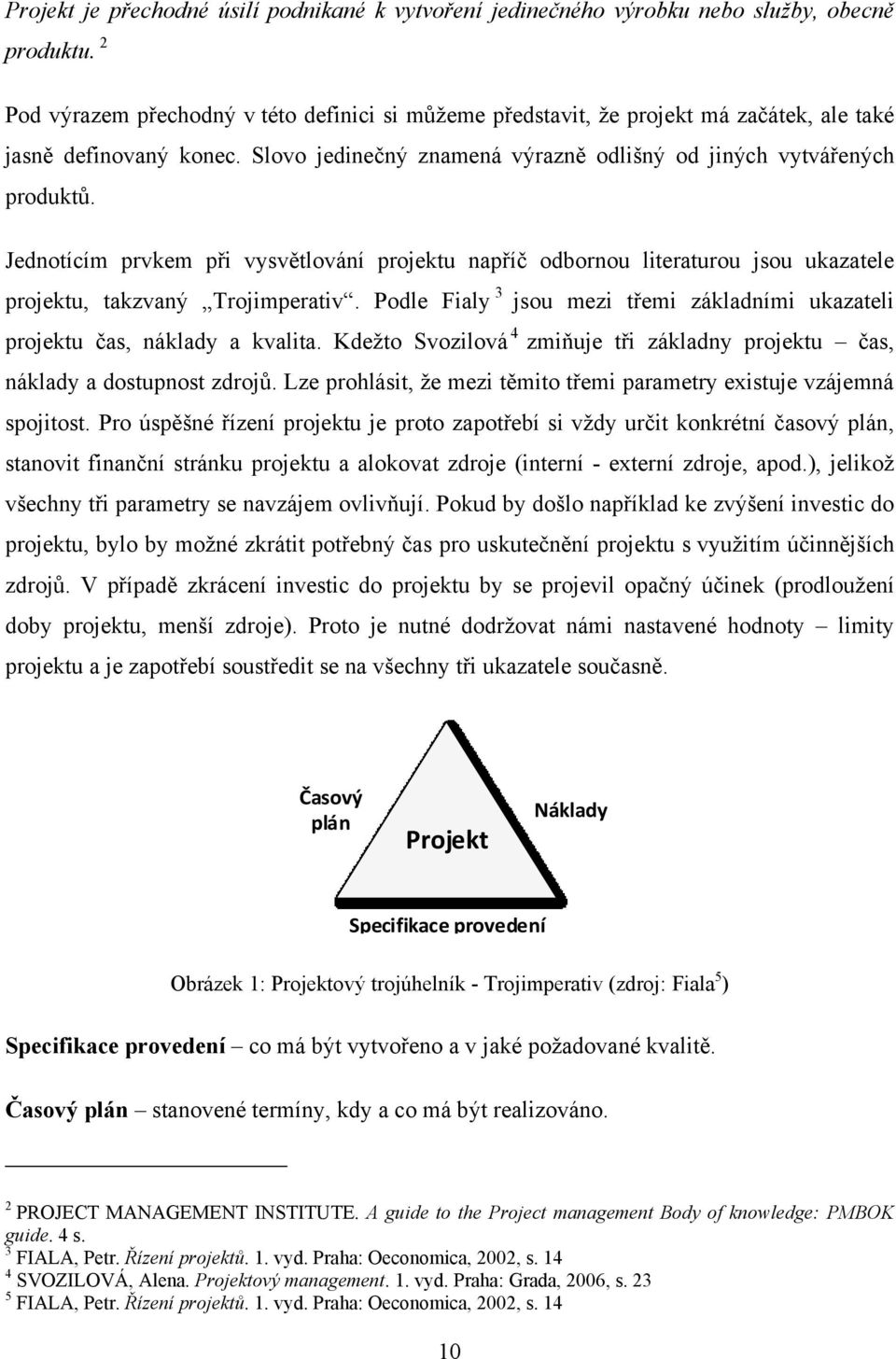 Jednotícím prvkem při vysvětlování projektu napříč odbornou literaturou jsou ukazatele projektu, takzvaný Trojimperativ.