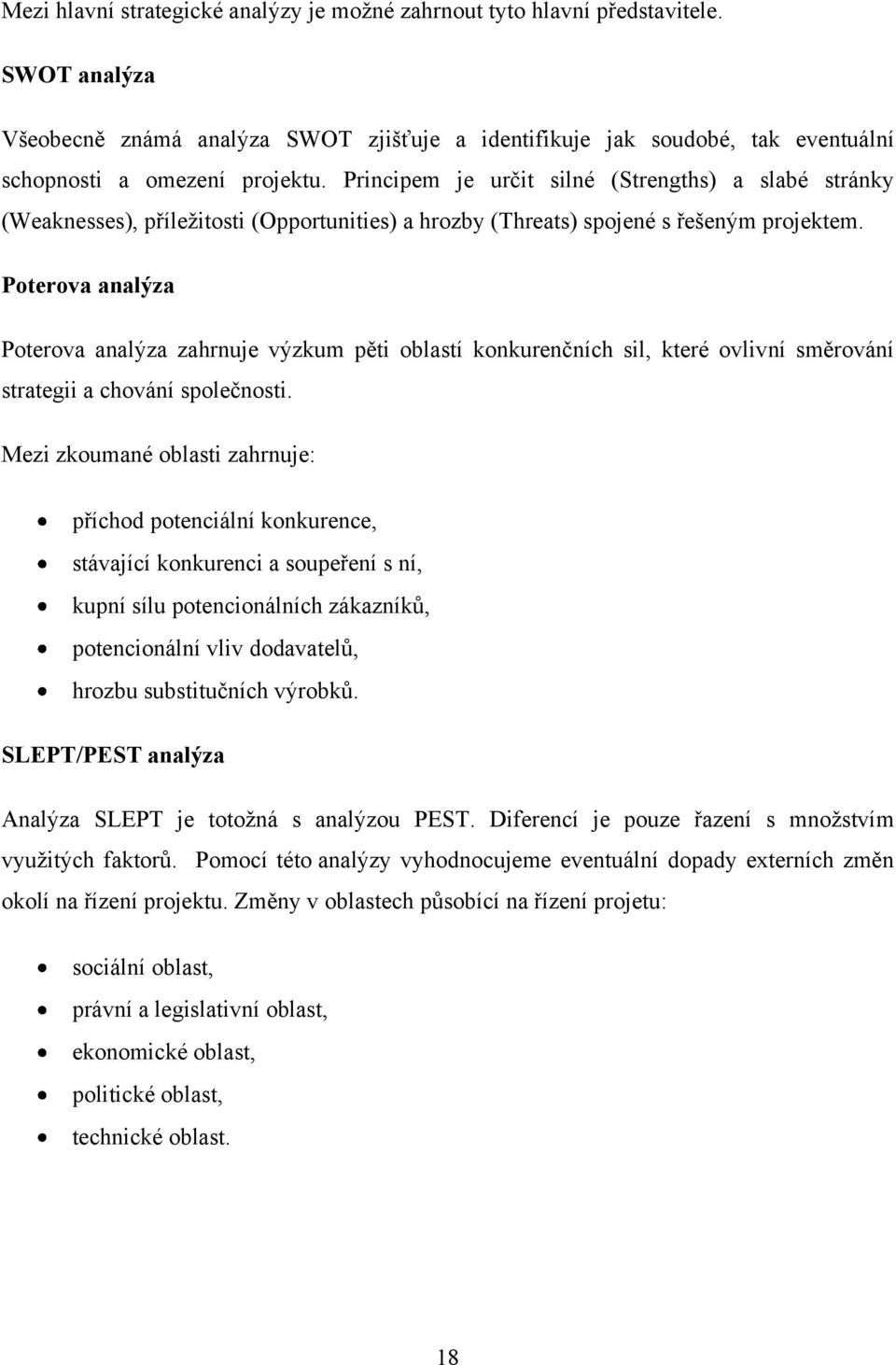 Principem je určit silné (Strengths) a slabé stránky (Weaknesses), příleţitosti (Opportunities) a hrozby (Threats) spojené s řešeným projektem.