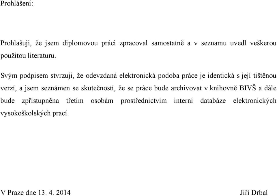 Svým podpisem stvrzuji, ţe odevzdaná elektronická podoba práce je identická s její tištěnou verzí, a jsem