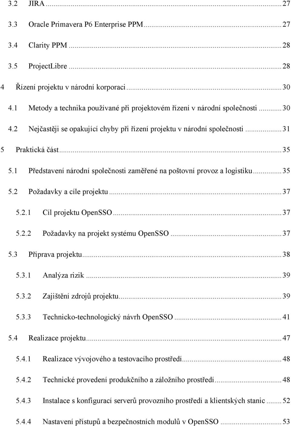 1 Představení národní společnosti zaměřené na poštovní provoz a logistiku... 35 5.2 Poţadavky a cíle projektu... 37 5.2.1 Cíl projektu OpenSSO... 37 5.2.2 Poţadavky na projekt systému OpenSSO... 37 5.3 Příprava projektu.