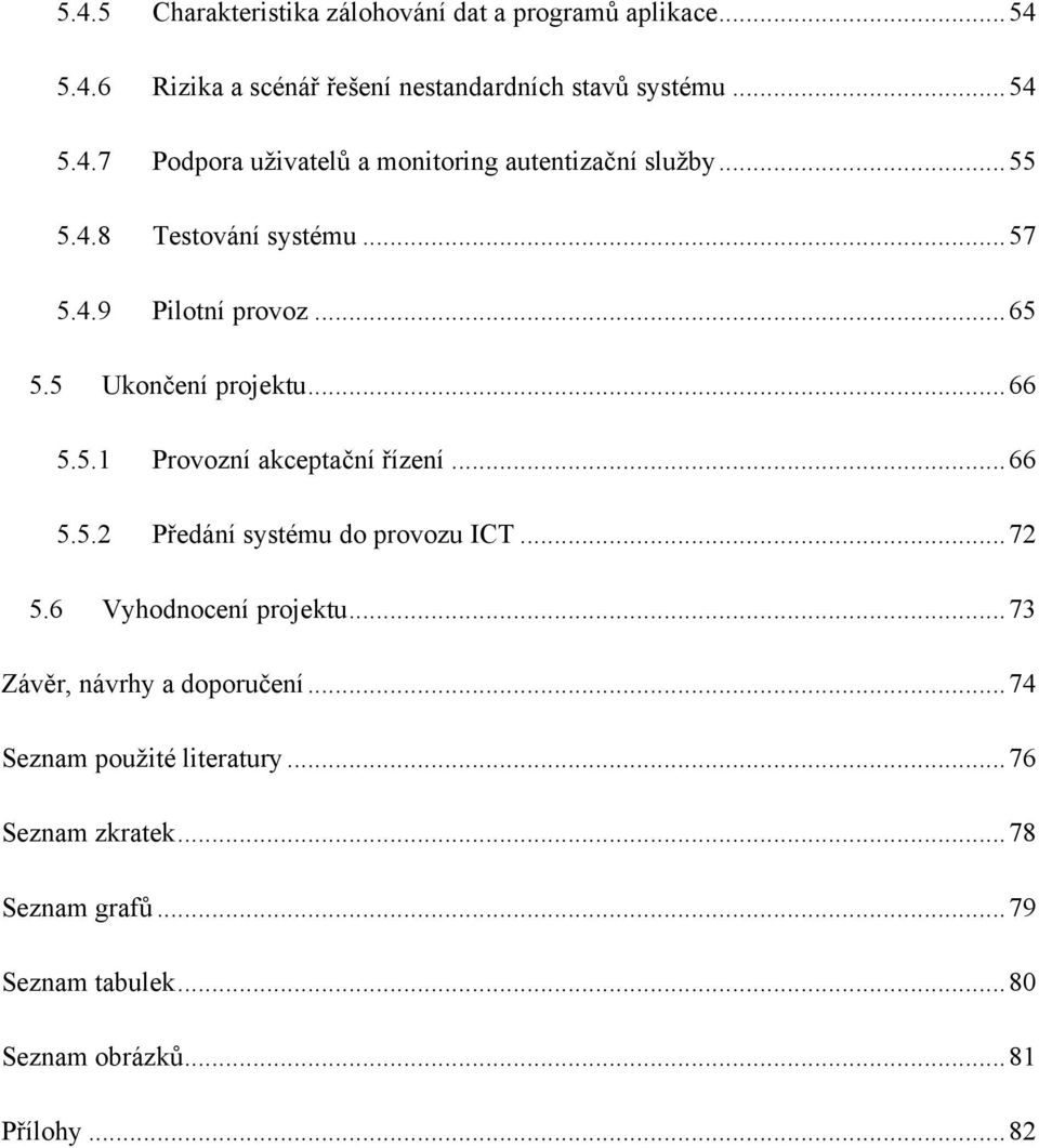 .. 72 5.6 Vyhodnocení projektu... 73 Závěr, návrhy a doporučení... 74 Seznam pouţité literatury... 76 Seznam zkratek... 78 Seznam grafů.