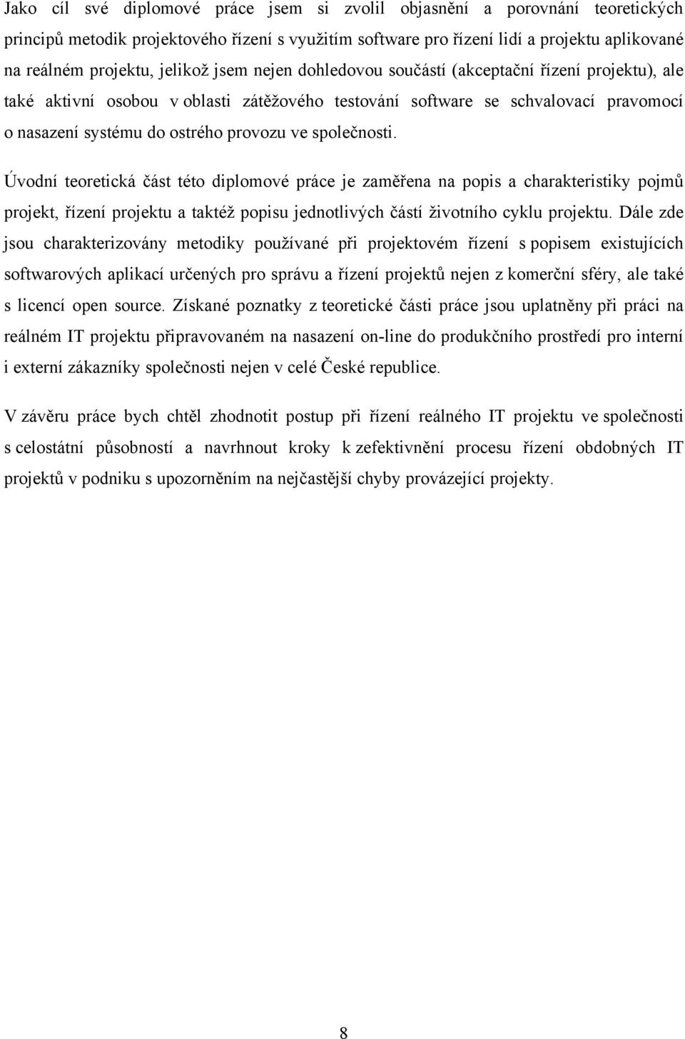 společnosti. Úvodní teoretická část této diplomové práce je zaměřena na popis a charakteristiky pojmů projekt, řízení projektu a taktéţ popisu jednotlivých částí ţivotního cyklu projektu.