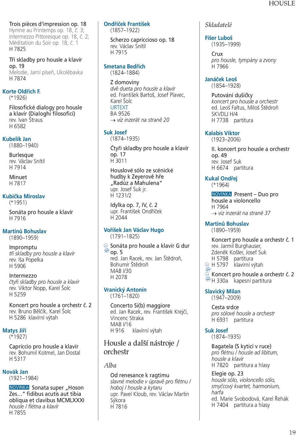 Václav Snítil H 7914 Minuet H 7817 Kubička Miroslav (*1951) Sonáta pro housle a klavír H 7916 Martinů Bohuslav (1890 1959) Impromptu tři skladby pro housle a klavír rev.