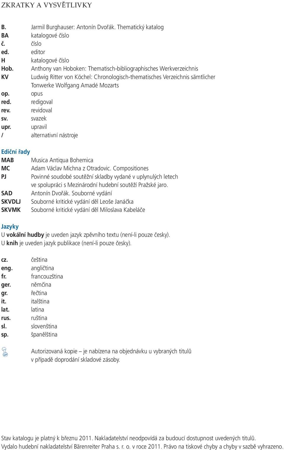 redigoval rev. revidoval sv. svazek upr. upravil / alternativní nástroje Ediční řady MAB Musica Antiqua Bohemica MC Adam Václav Michna z Otradovic.