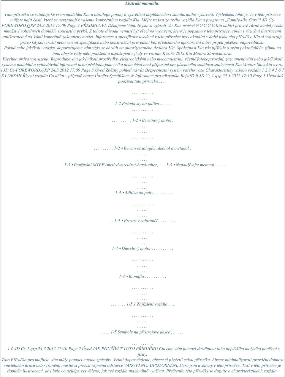 2012 17:09 Page 2 PŘEDMLUVA Děkujeme Vám, že jste si vybrali vůz Kia. @@@@@@@@Kia nabízí pro své různé modely velké množství volitelných doplňků, součástí a prvků.