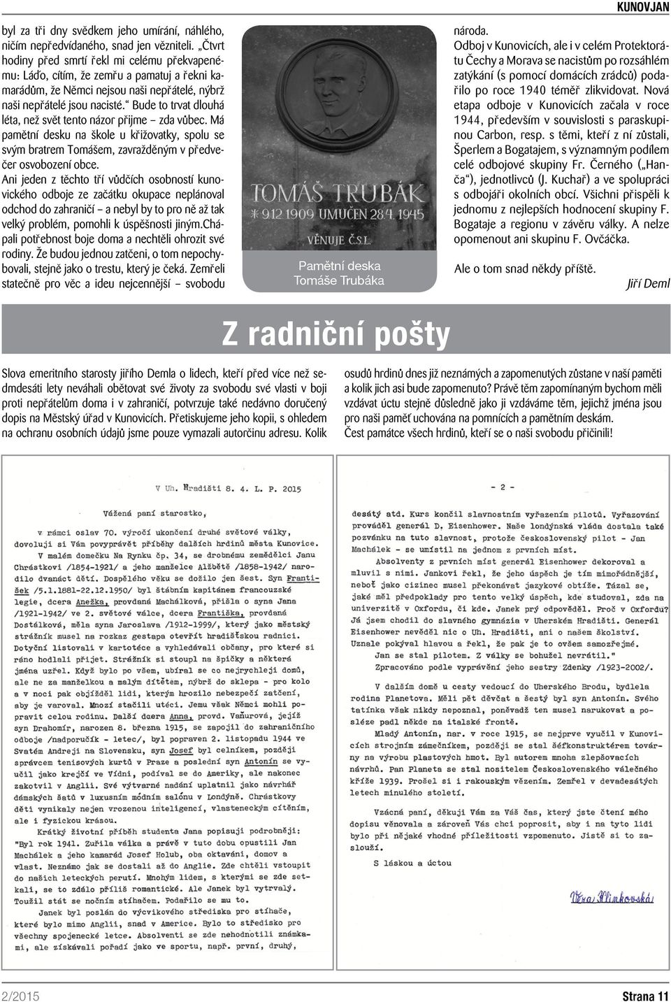 Bude to trvat dlouhá léta, než svět tento názor přijme zda vůbec. Má pamětní desku na škole u křižovatky, spolu se svým bratrem Tomášem, zavražděným v předvečer osvobození obce.