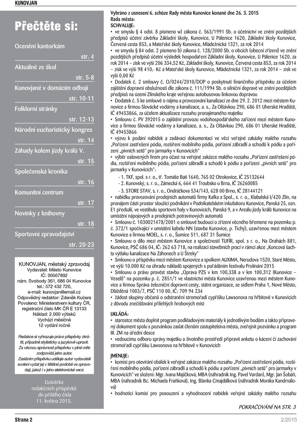 Svobody 361, 686 04 Kunovice tel.: 572 432 720, e-mail: kunovjan@email.cz Odpovědný redaktor: Zdeněk Kučera Povoleno: Ministerstvem kultury ČR, registrační číslo MK ČR E 13133 Náklad: 2.