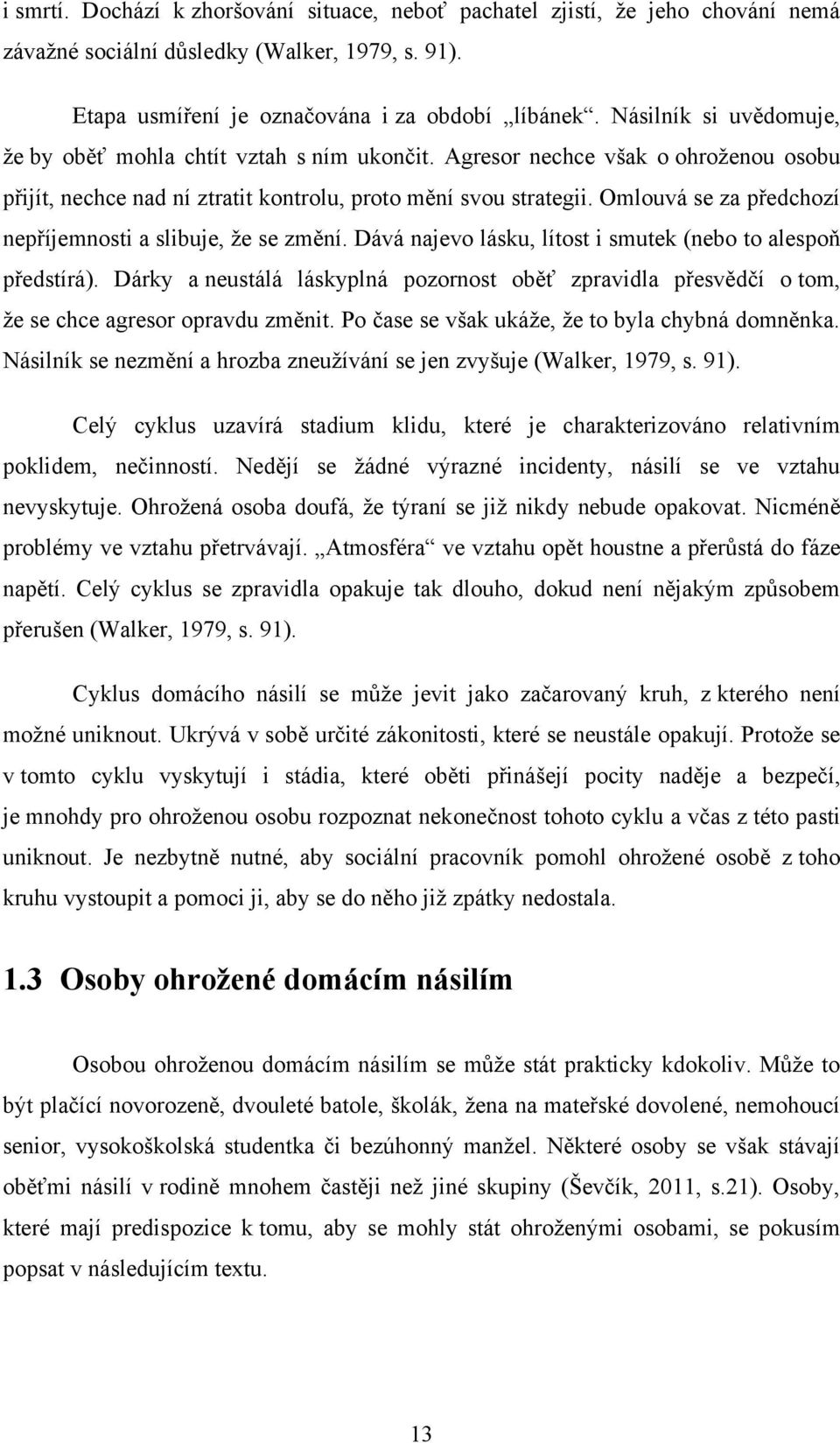 Omlouvá se za předchozí nepříjemnosti a slibuje, ţe se změní. Dává najevo lásku, lítost i smutek (nebo to alespoň předstírá).